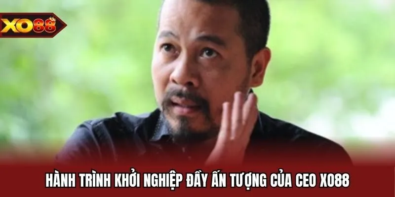 Hành trình khởi nghiệp đầy ấn tượng của CEO XO88