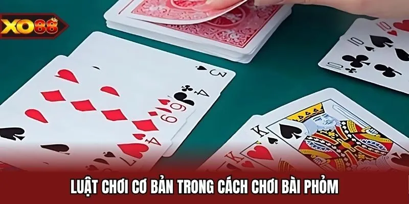 Luật chơi cơ bản trong cách chơi bài phỏm