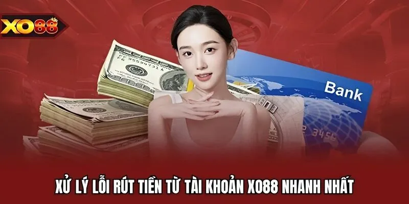 Xử lý lỗi rút tiền từ tài khoản XO88 nhanh nhất