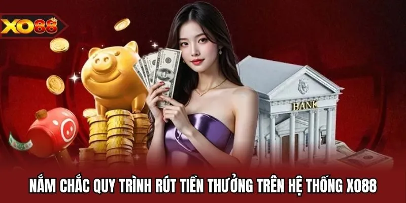 Nắm chắc quy trình rút tiền thưởng trên hệ thống XO88